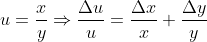 u=\frac{x}{y}\Rightarrow \frac{\Delta u}{u}=\frac{\Delta x}{x}+\frac{\Delta y}{y}